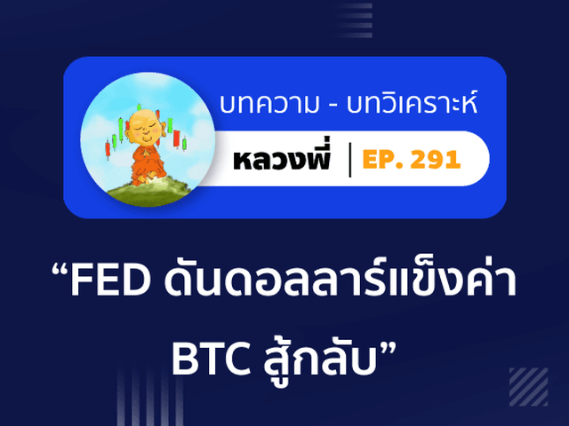 หลวงพี่ Episode 291 FED สู้สุด! ดันดอลลาร์ให้แข็งค่า ด้าน BTC สู้กลับ! ดีดราคาแรงใส่ซะเลย